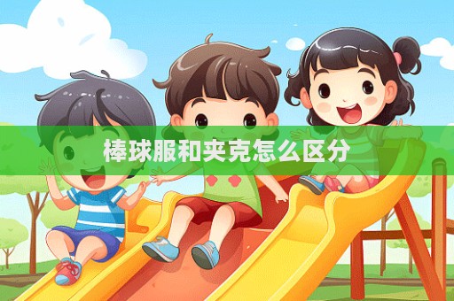 棒球服和夾克怎么區(qū)分