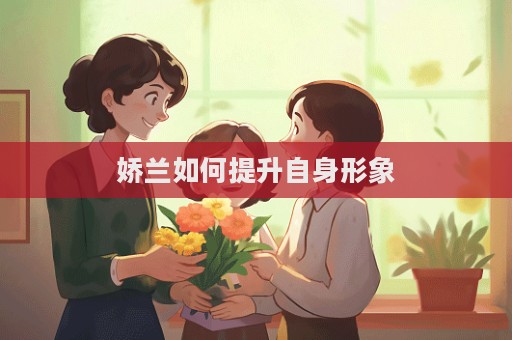 嬌蘭如何提升自身形象