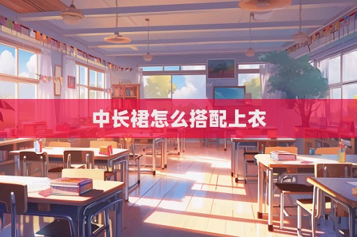 中長裙怎么搭配上衣