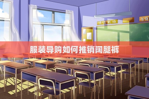 服裝導(dǎo)購如何推銷闊腿褲