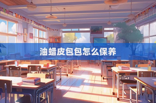 油蠟皮包包怎么保養