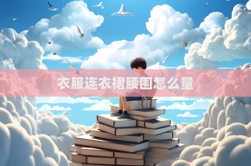 衣服連衣裙腰圍怎么量