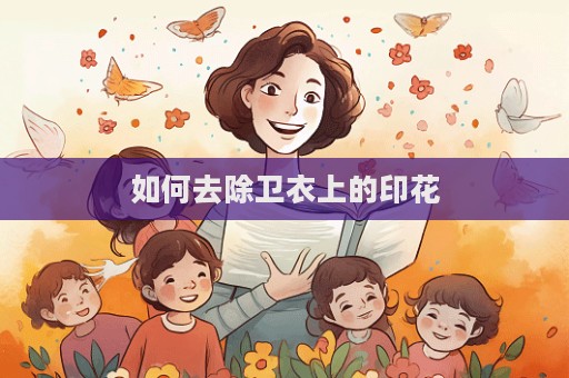 如何去除衛(wèi)衣上的印花