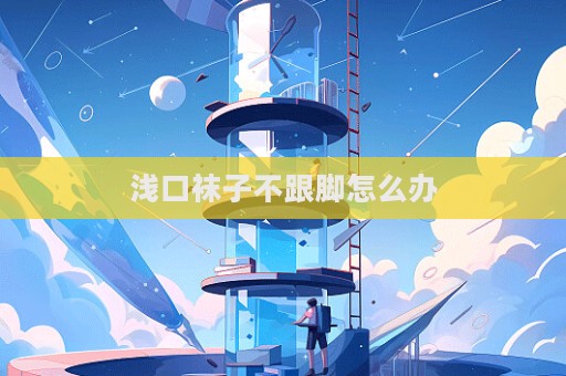 淺口襪子不跟腳怎么辦