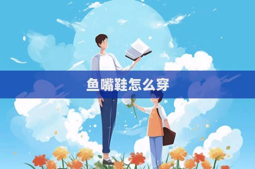 魚嘴鞋怎么穿