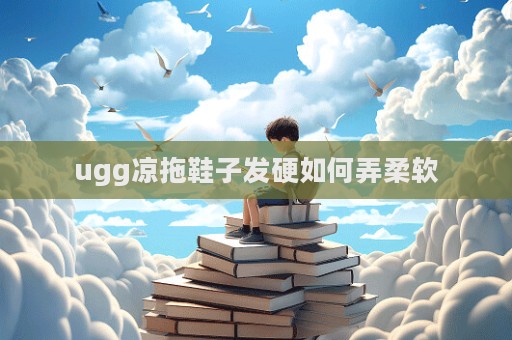 ugg涼拖鞋子發硬如何弄柔軟