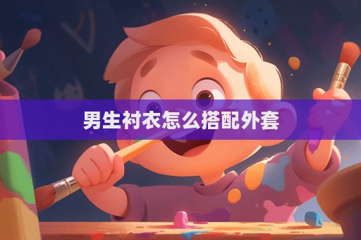 男生襯衣怎么搭配外套