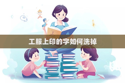 工服上印的字如何洗掉