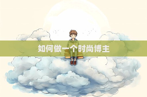 如何做一個(gè)時(shí)尚博主  第1張
