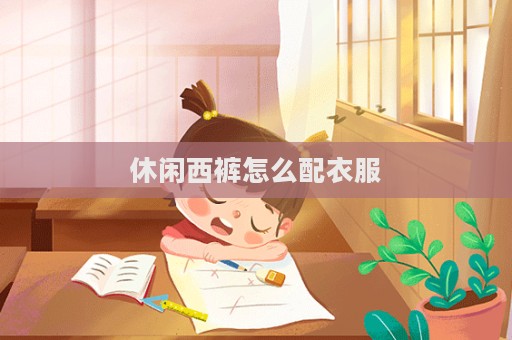休閑西褲怎么配衣服
