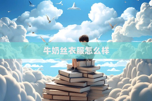牛奶絲衣服怎么樣