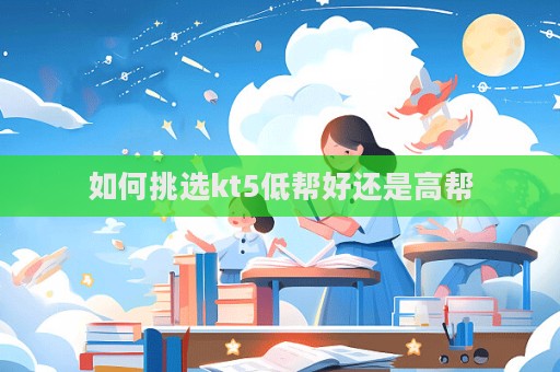 如何挑選kt5低幫好還是高幫