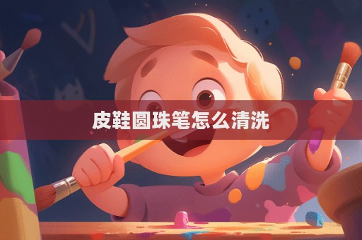 皮鞋圓珠筆怎么清洗