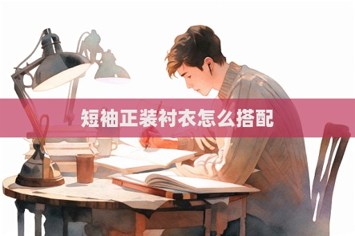 短袖正裝襯衣怎么搭配