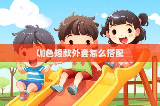 咖色短款外套怎么搭配