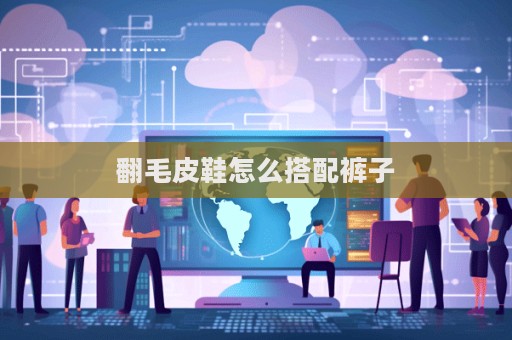 翻毛皮鞋怎么搭配褲子