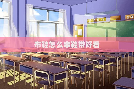 布鞋怎么串鞋帶好看