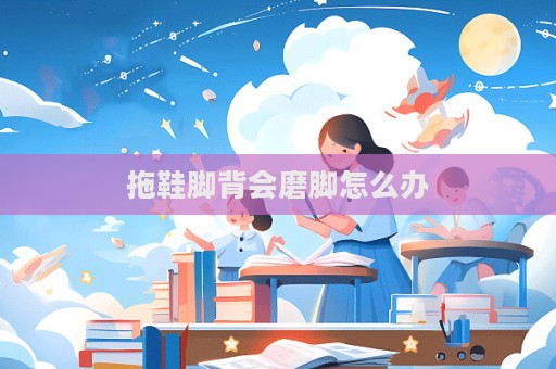 拖鞋腳背會磨腳怎么辦