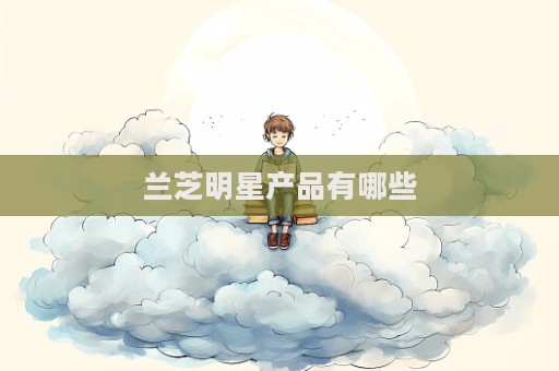 蘭芝明星產品有哪些