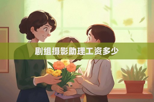 劇組攝影助理工資多少