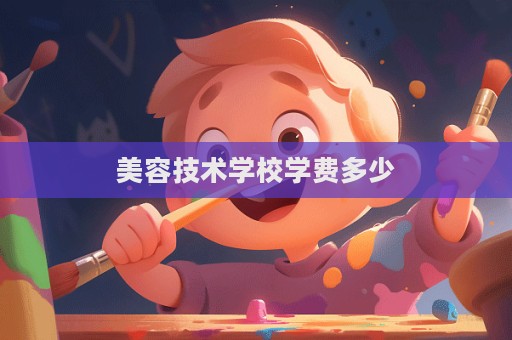美容技術(shù)學(xué)校學(xué)費(fèi)多少