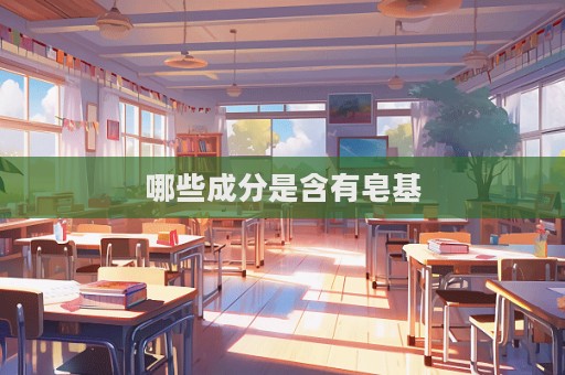 哪些成分是含有皂基