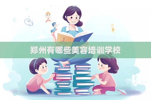 鄭州有哪些美容培訓(xùn)學(xué)校