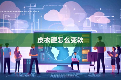 皮衣硬怎么變軟