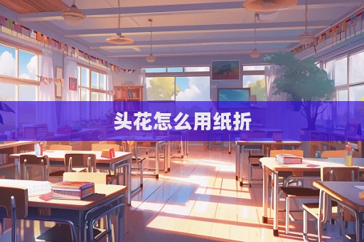 頭花怎么用紙折