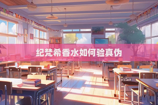 紀梵希香水如何驗真?zhèn)?></a> </div>
      <div   id=