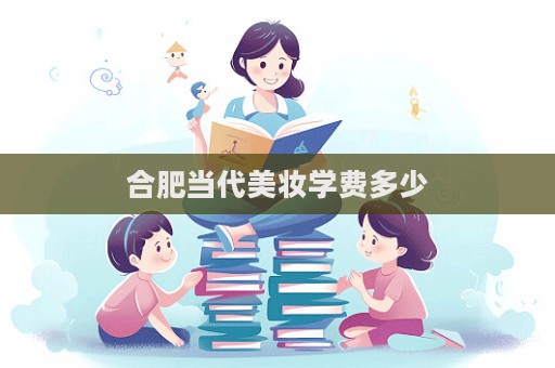 合肥當代美妝學費多少