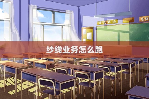 紗線業(yè)務(wù)怎么跑