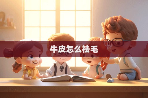 牛皮怎么祛毛