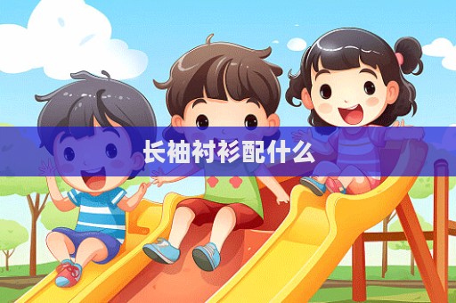 長(zhǎng)袖襯衫配什么