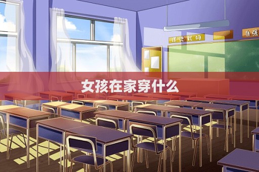 女孩在家穿什么