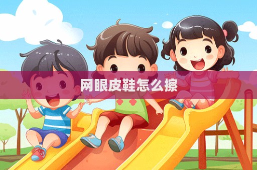 網眼皮鞋怎么擦
