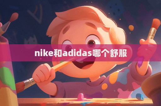 nike和adidas哪個(gè)舒服  第1張