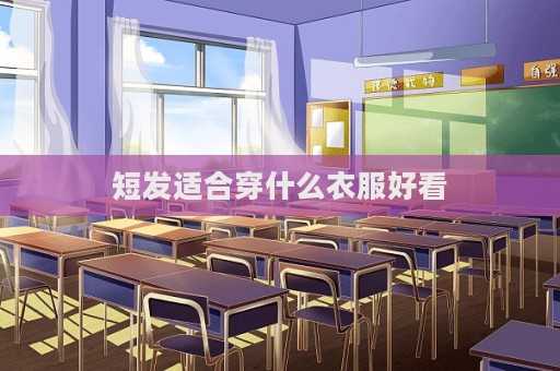 短發適合穿什么衣服好看  第1張