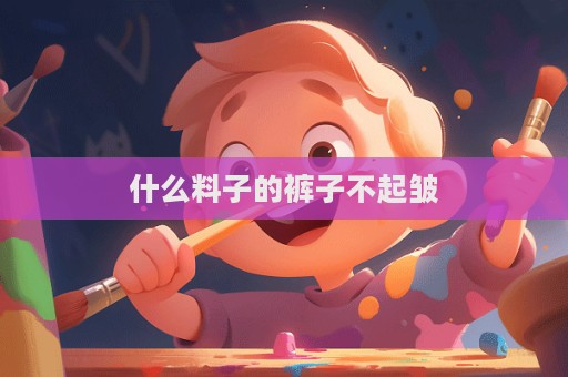 什么料子的褲子不起皺