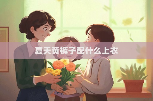 夏天黃褲子配什么上衣