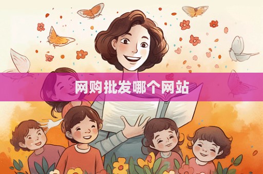 網(wǎng)購(gòu)批發(fā)哪個(gè)網(wǎng)站