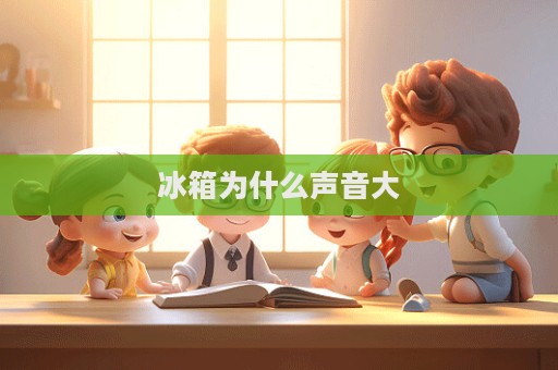 冰箱為什么聲音大