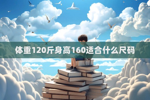 體重120斤身高160適合什么尺碼  第1張