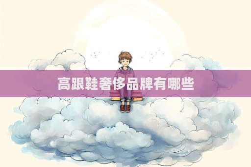 高跟鞋奢侈品牌有哪些